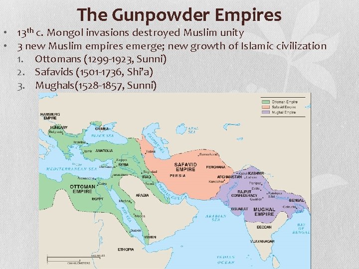 The Gunpowder Empires • 13 th c. Mongol invasions destroyed Muslim unity • 3