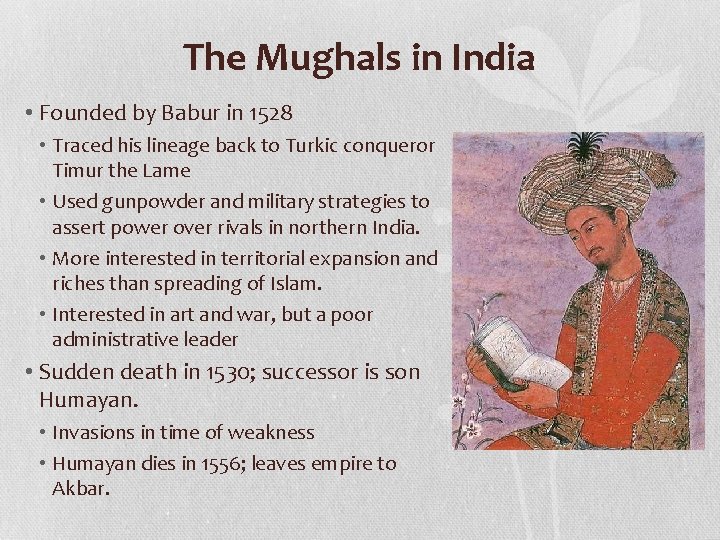 The Mughals in India • Founded by Babur in 1528 • Traced his lineage