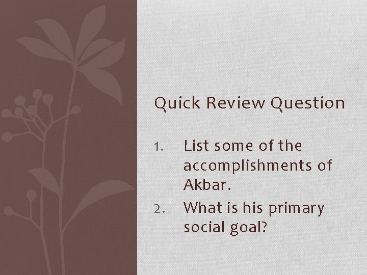 Quick Review Question 1. 2. List some of the accomplishments of Akbar. What is