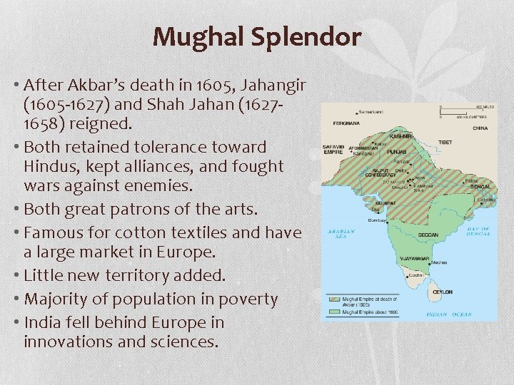 Mughal Splendor • After Akbar’s death in 1605, Jahangir (1605 -1627) and Shah Jahan