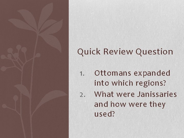 Quick Review Question 1. 2. Ottomans expanded into which regions? What were Janissaries and