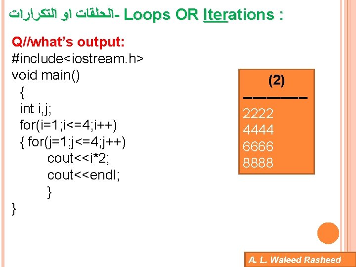  ﺍﻟﺤﻠﻘﺎﺕ ﺍﻭ ﺍﻟﺘﻜﺮﺍﺭﺍﺕ - Loops OR Iterations : Q//what’s output: #include<iostream. h> void