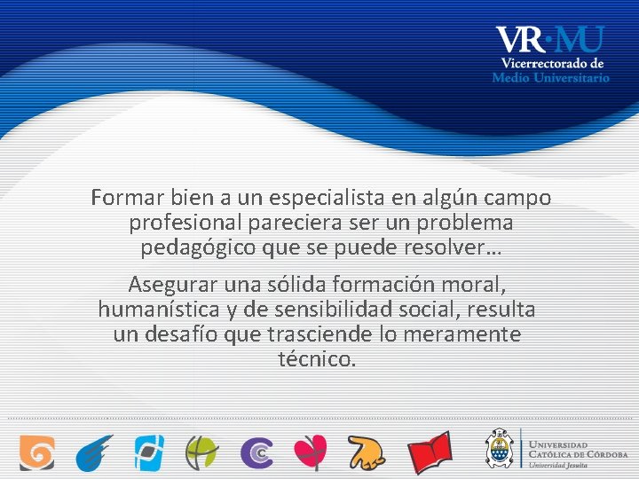 Formar bien a un especialista en algún campo profesional pareciera ser un problema pedagógico