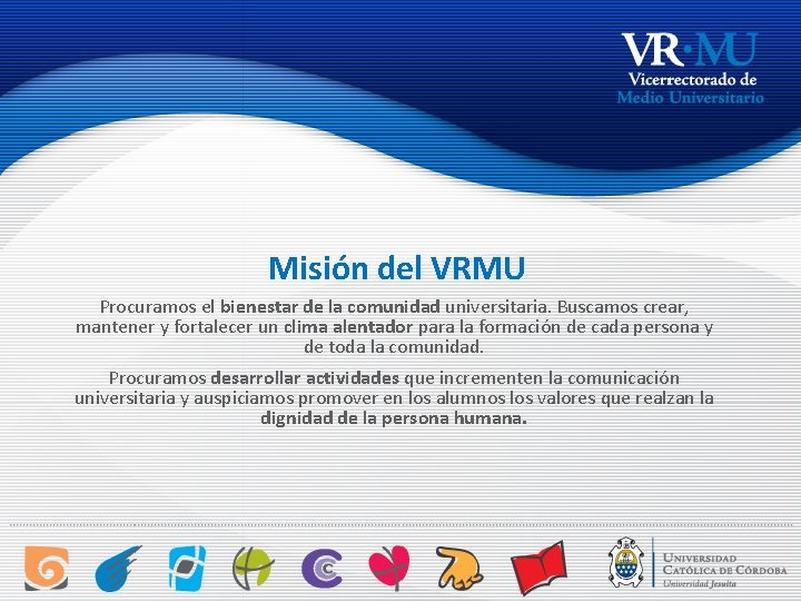 Misión del VRMU Procuramos el bienestar de la comunidad universitaria. Buscamos crear, mantener y