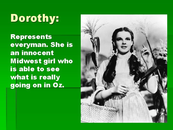Dorothy: Represents everyman. She is an innocent Midwest girl who is able to see