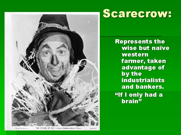 Scarecrow: Represents the wise but naïve western farmer, taken advantage of by the industrialists