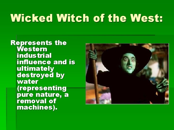 Wicked Witch of the West: Represents the Western industrial influence and is ultimately destroyed