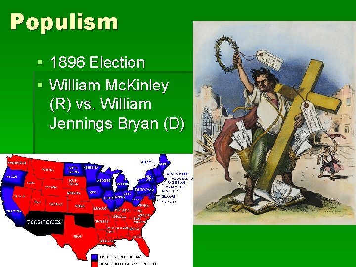 Populism § 1896 Election § William Mc. Kinley (R) vs. William Jennings Bryan (D)