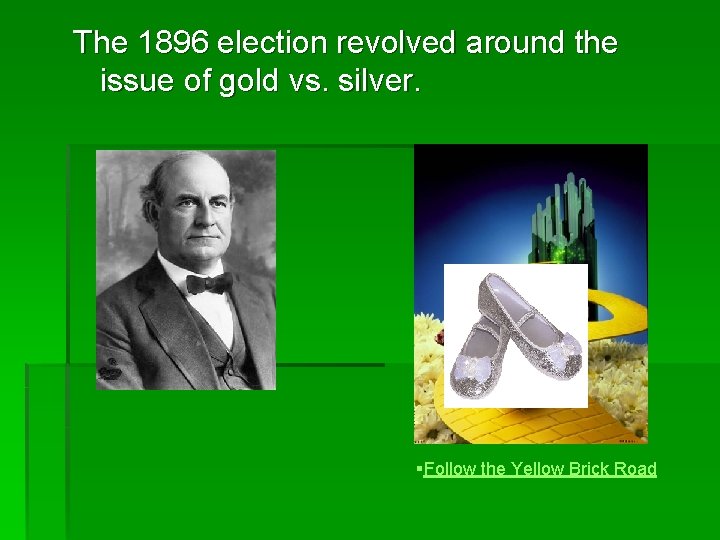 The 1896 election revolved around the issue of gold vs. silver. §Follow the Yellow