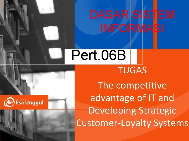 DASAR SISTEM INFORMASI Pert. 06 B TUGAS The competitive advantage of IT and Developing