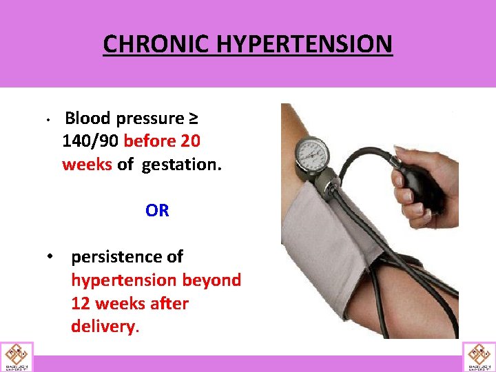 CHRONIC HYPERTENSION • Blood pressure ≥ 140/90 before 20 weeks of gestation. OR •
