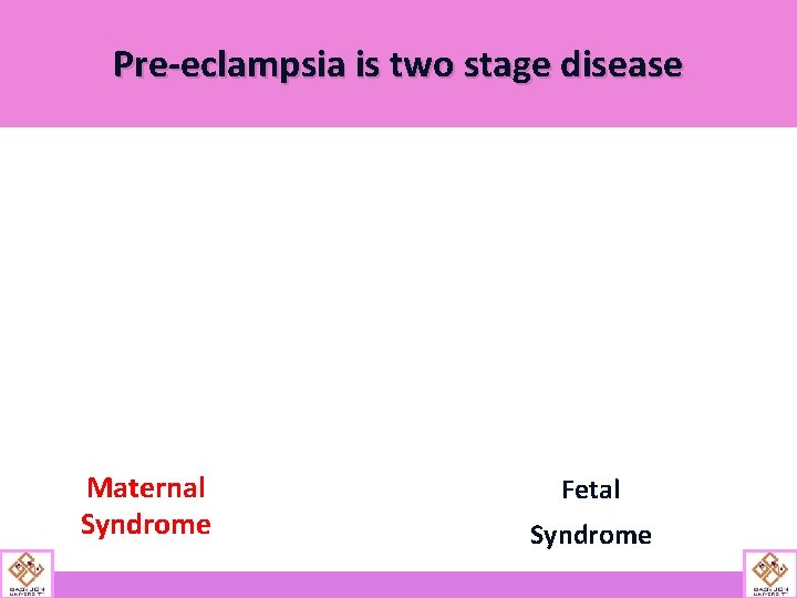 Pre-eclampsia is two stage disease Maternal Syndrome Fetal Syndrome 