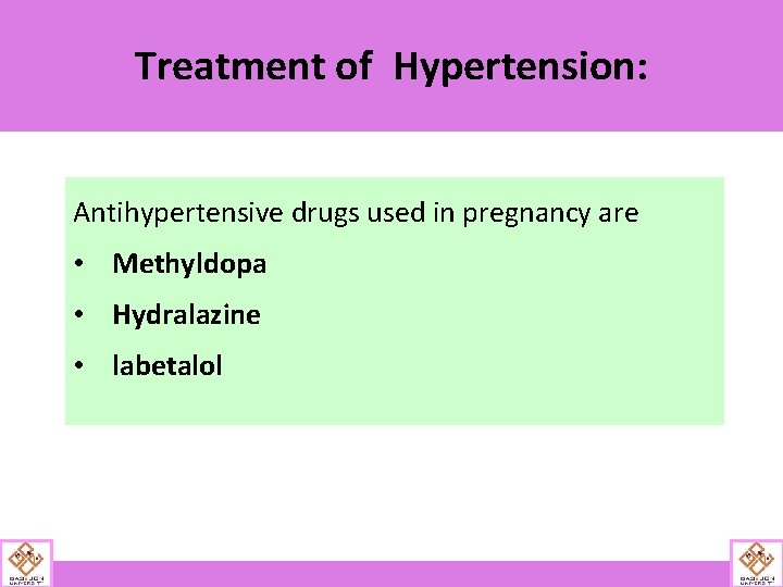 Treatment of Hypertension: Antihypertensive drugs used in pregnancy are • Methyldopa • Hydralazine •