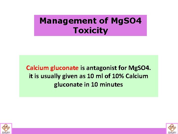 Management of Mg. SO 4 Toxicity Calcium gluconate is antagonist for Mg. SO 4.