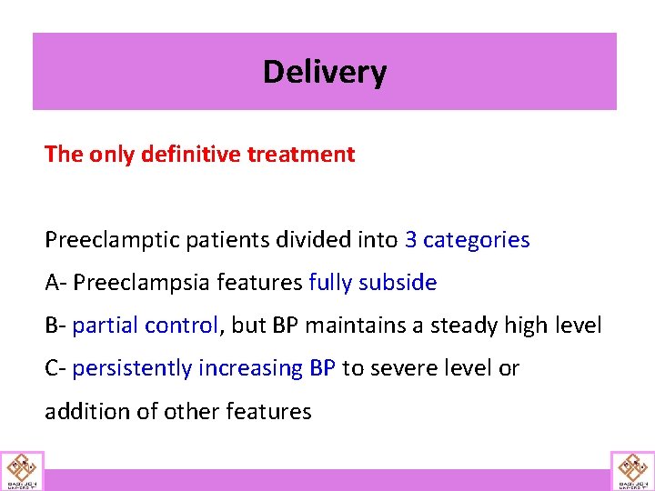 Delivery The only definitive treatment Preeclamptic patients divided into 3 categories A- Preeclampsia features