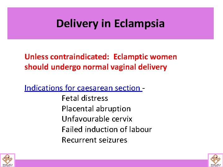 Delivery in Eclampsia Unless contraindicated: Eclamptic women should undergo normal vaginal delivery Indications for