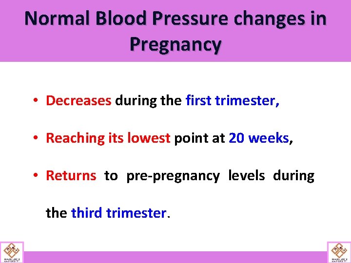 Normal Blood Pressure changes in Pregnancy • Decreases during the first trimester, • Reaching