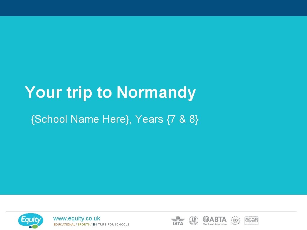 Your trip to Normandy {School Name Here}, Years {7 & 8} www. equity. co.