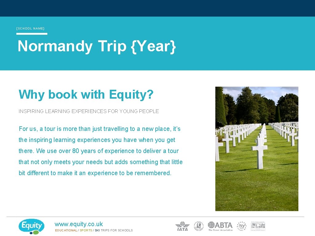 {SCHOOL NAME} Normandy Trip {Year} Why book with Equity? INSPIRING LEARNING EXPERIENCES FOR YOUNG