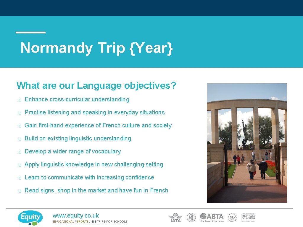 Normandy Trip {Year} What are our Language objectives? o Enhance cross-curricular understanding o Practise