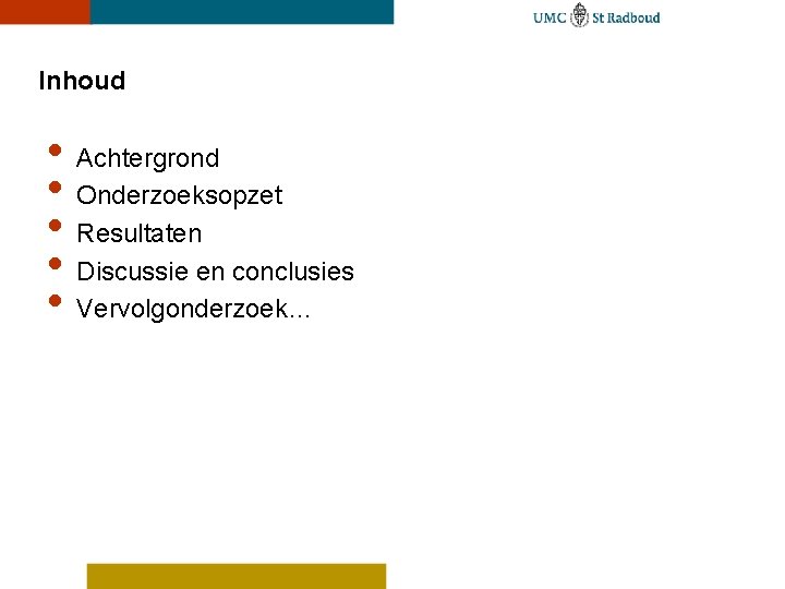 Inhoud • Achtergrond • Onderzoeksopzet • Resultaten • Discussie en conclusies • Vervolgonderzoek… 