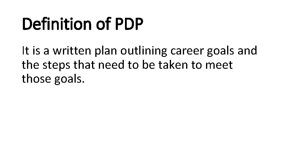 Definition of PDP It is a written plan outlining career goals and the steps