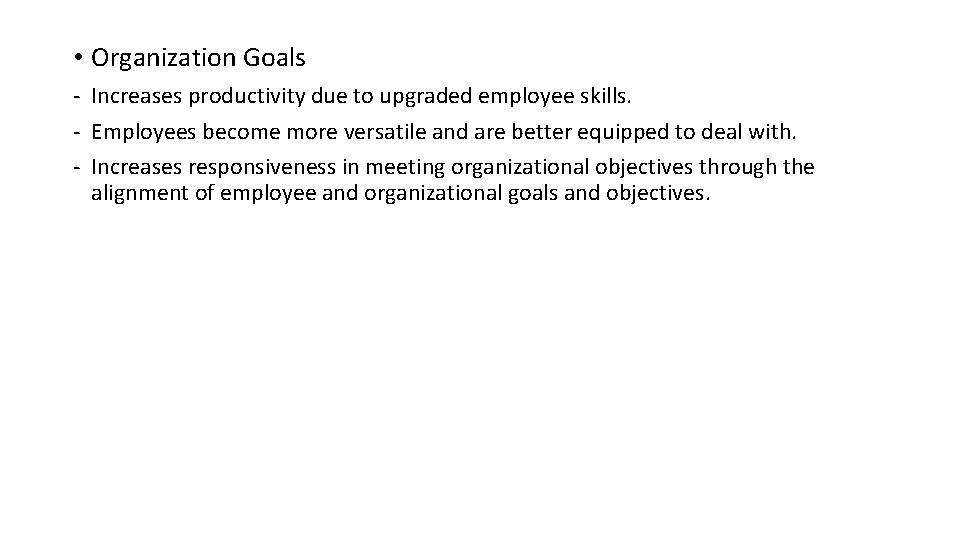  • Organization Goals - Increases productivity due to upgraded employee skills. - Employees