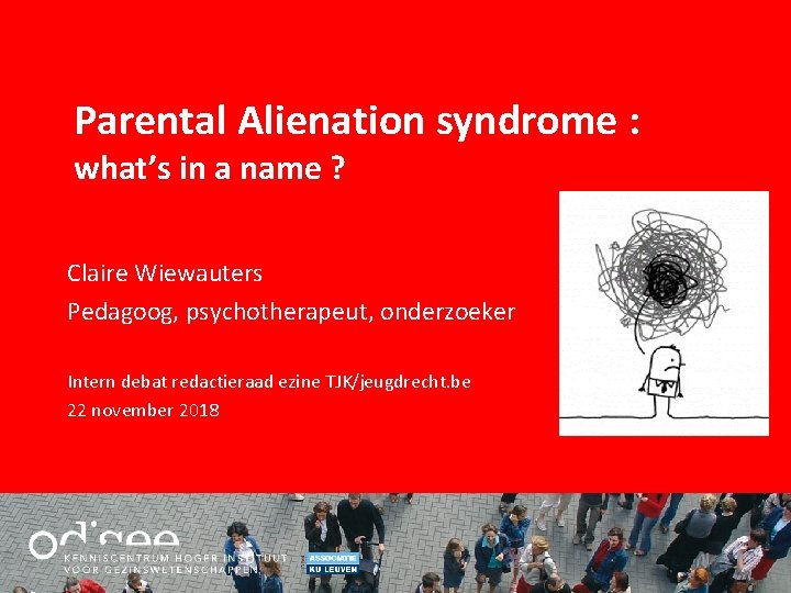 Parental Alienation syndrome : what’s in a name ? Claire Wiewauters Pedagoog, psychotherapeut, onderzoeker