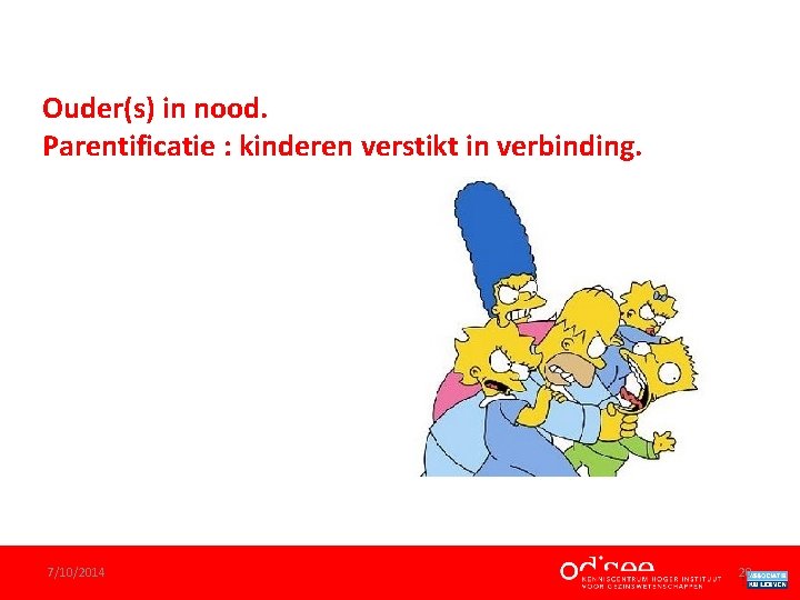 Ouder(s) in nood. Parentificatie : kinderen verstikt in verbinding. 7/10/2014 20 