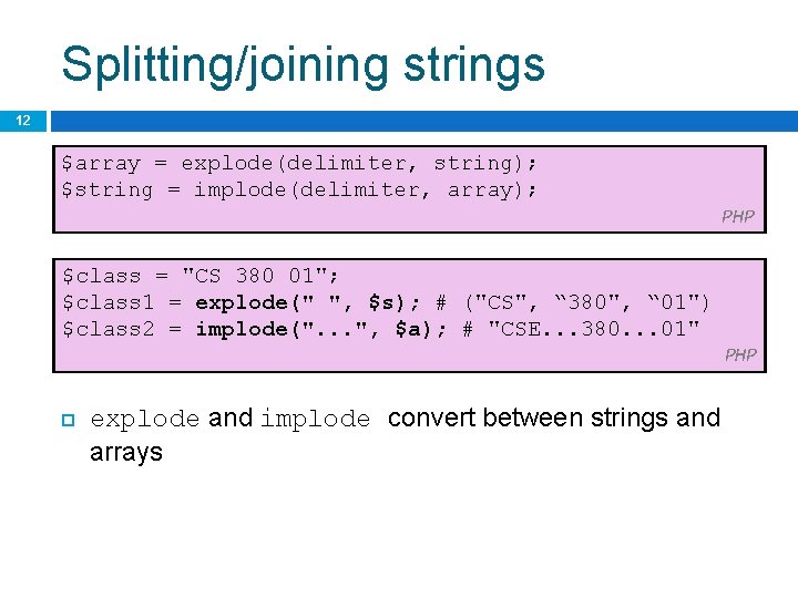 Splitting/joining strings 12 $array = explode(delimiter, string); $string = implode(delimiter, array); PHP $class =
