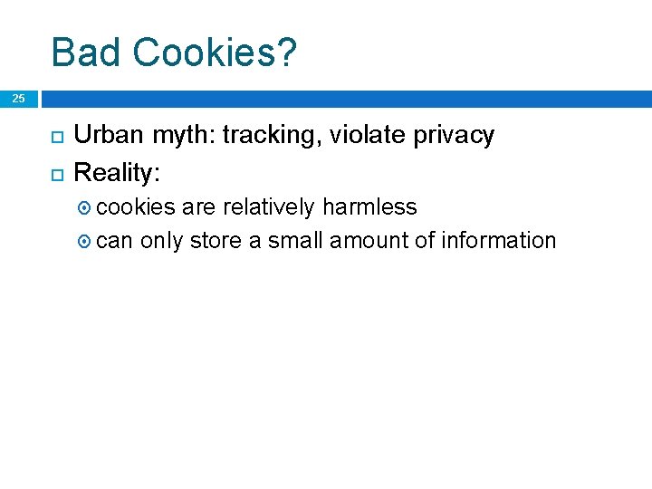 Bad Cookies? 25 Urban myth: tracking, violate privacy Reality: cookies are relatively harmless can