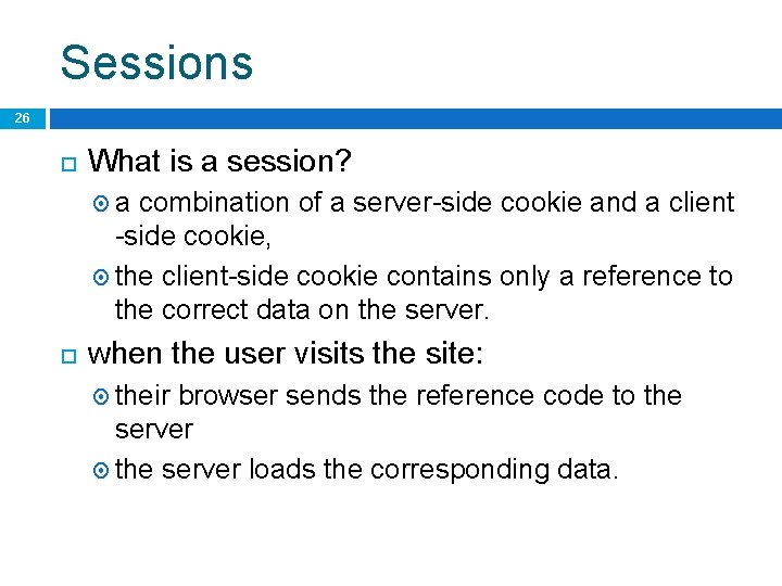 Sessions 26 What is a session? a combination of a server-side cookie and a