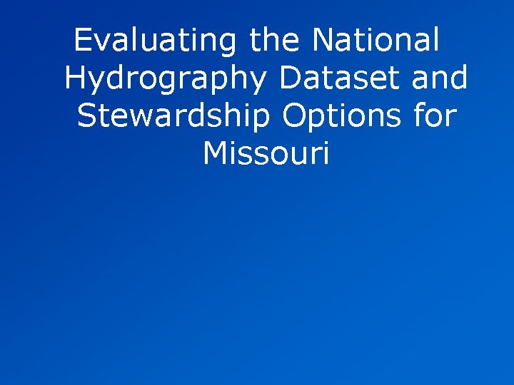 Evaluating the National Hydrography Dataset and Stewardship Options for Missouri Evaluating the National Hydrography Dataset and Stewardship Options for Missouri