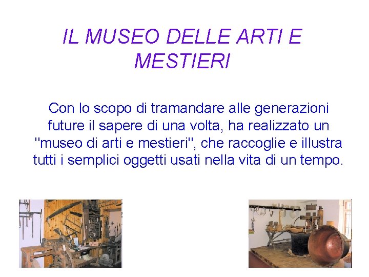 IL MUSEO DELLE ARTI E MESTIERI Con lo scopo di tramandare alle generazioni future