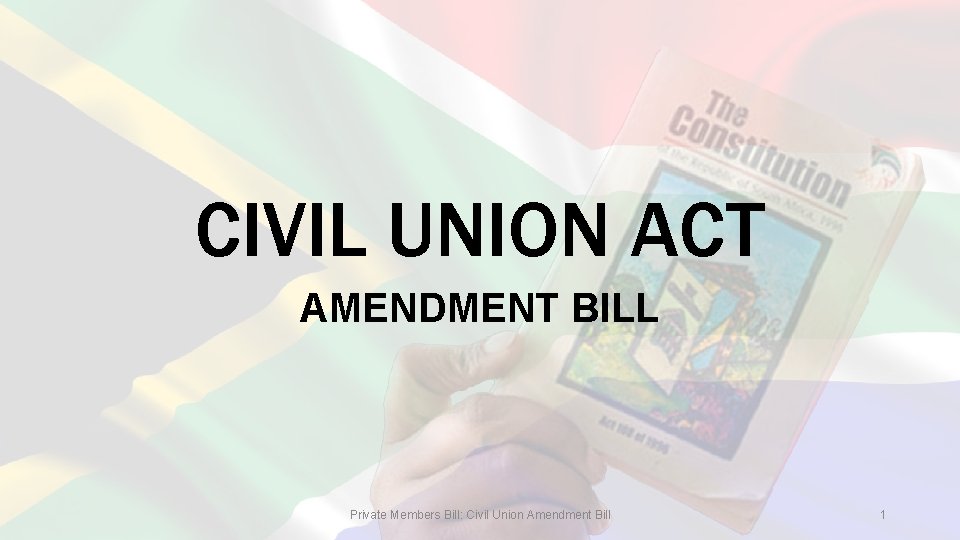 CIVIL UNION ACT AMENDMENT BILL Private Members Bill: Civil Union Amendment Bill 1 