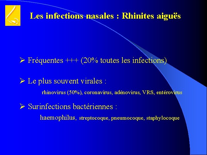 Les infections nasales : Rhinites aiguës Fréquentes +++ (20% toutes les infections) Le plus