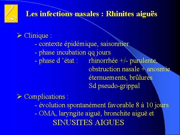 Les infections nasales : Rhinites aiguës Clinique : - contexte épidémique, saisonnier - phase