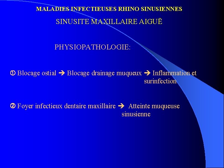 MALADIES INFECTIEUSES RHINO SINUSIENNES SINUSITE MAXILLAIRE AIGUË PHYSIOPATHOLOGIE: Blocage ostial Blocage drainage muqueux Inflammation