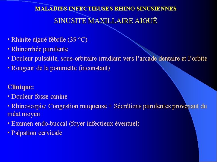 MALADIES INFECTIEUSES RHINO SINUSIENNES SINUSITE MAXILLAIRE AIGUË • Rhinite aiguë fébrile (39 °C) •