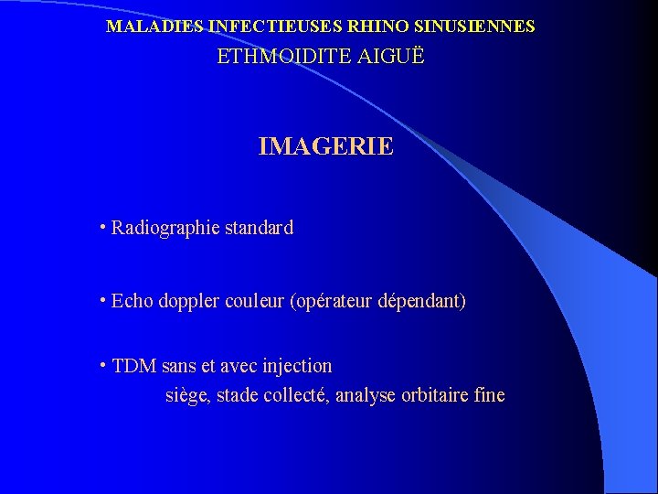 MALADIES INFECTIEUSES RHINO SINUSIENNES ETHMOIDITE AIGUË IMAGERIE • Radiographie standard • Echo doppler couleur