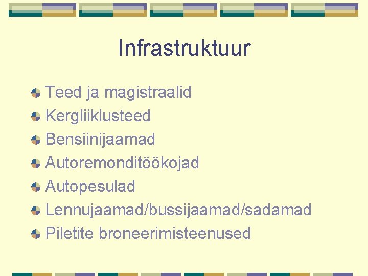 Infrastruktuur Teed ja magistraalid Kergliiklusteed Bensiinijaamad Autoremonditöökojad Autopesulad Lennujaamad/bussijaamad/sadamad Piletite broneerimisteenused 