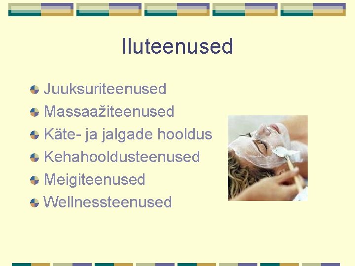 Iluteenused Juuksuriteenused Massaažiteenused Käte- ja jalgade hooldus Kehahooldusteenused Meigiteenused Wellnessteenused 