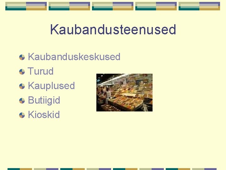 Kaubandusteenused Kaubanduskeskused Turud Kauplused Butiigid Kioskid 