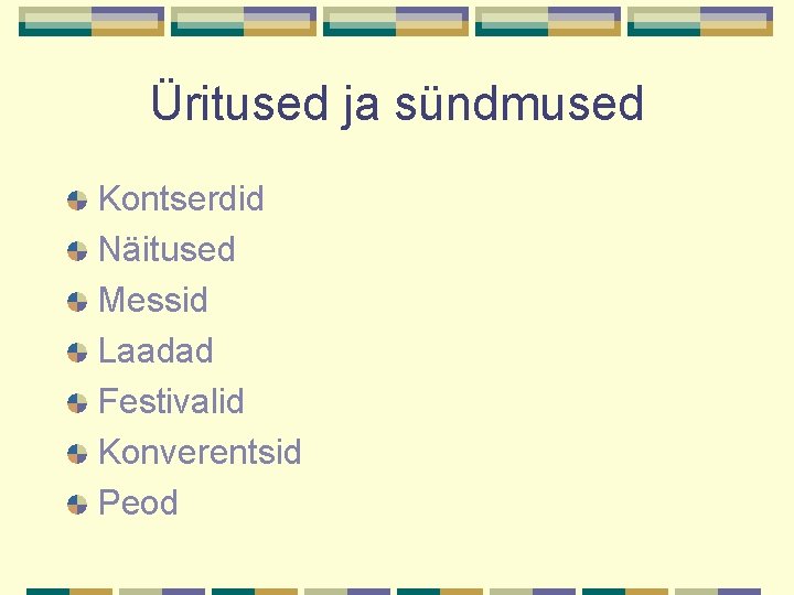 Üritused ja sündmused Kontserdid Näitused Messid Laadad Festivalid Konverentsid Peod 