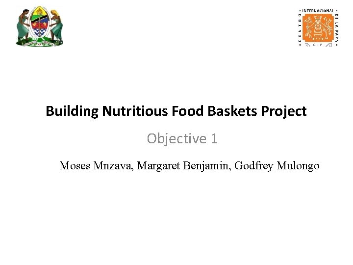 Building Nutritious Food Baskets Project Objective 1 Moses Mnzava, Margaret Benjamin, Godfrey Mulongo 
