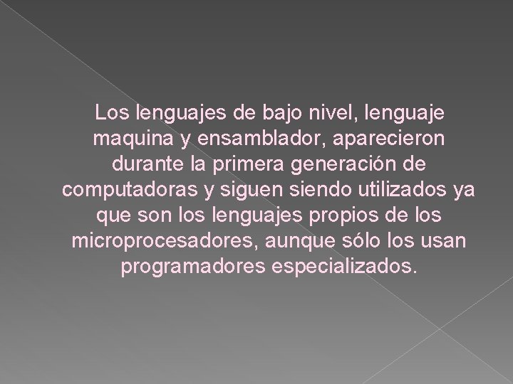 Los lenguajes de bajo nivel, lenguaje maquina y ensamblador, aparecieron durante la primera generación