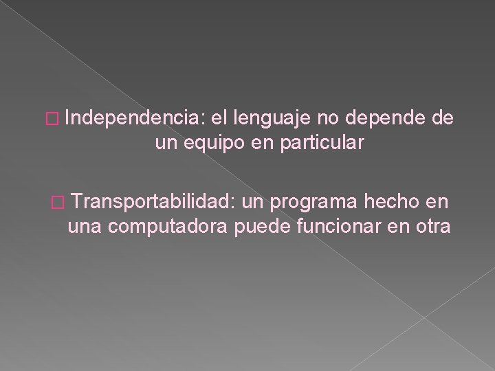 � Independencia: el lenguaje no depende de un equipo en particular � Transportabilidad: un