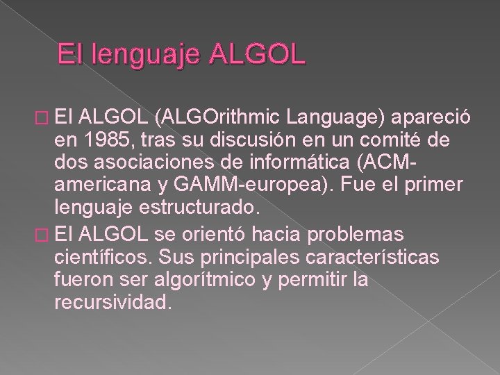 El lenguaje ALGOL � El ALGOL (ALGOrithmic Language) apareció en 1985, tras su discusión