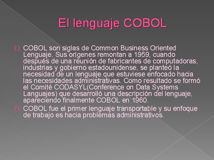 El lenguaje COBOL son siglas de Common Business Oriented Lenguaje. Sus orígenes remontan a