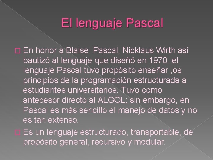 El lenguaje Pascal En honor a Blaise Pascal, Nicklaus Wirth así bautizó al lenguaje